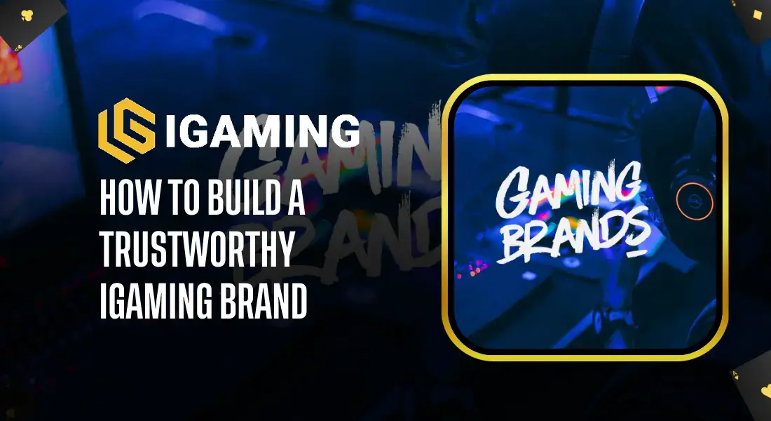 HOW TO BUILD A TRUSTWORTHY IGAMING BRAND